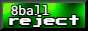8ball Reject button.